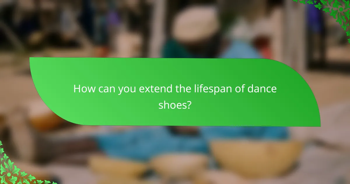 How can you extend the lifespan of dance shoes?