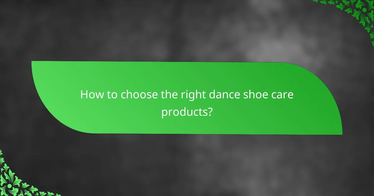 How to choose the right dance shoe care products?