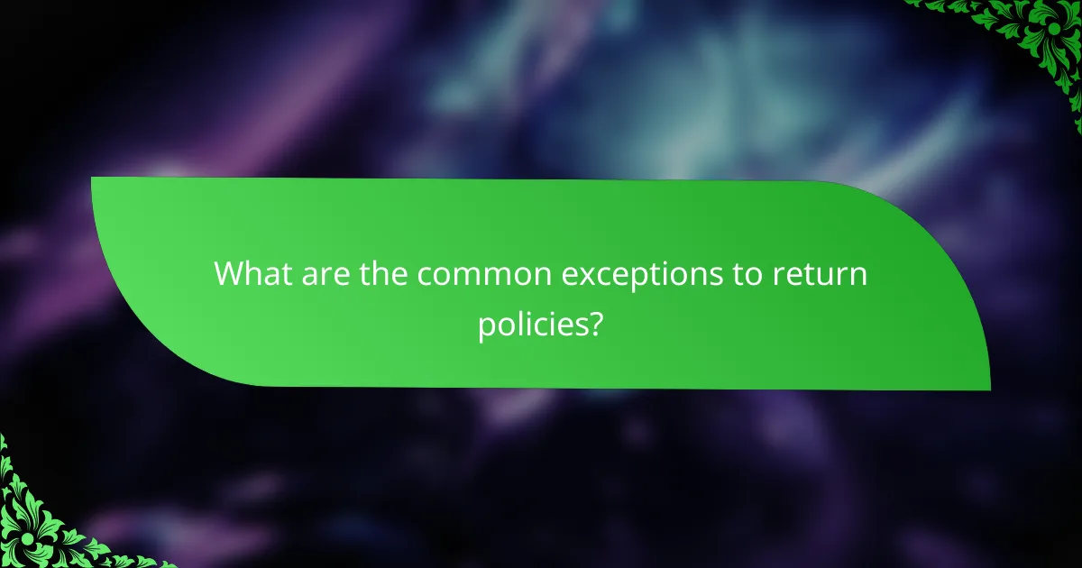 What are the common exceptions to return policies?