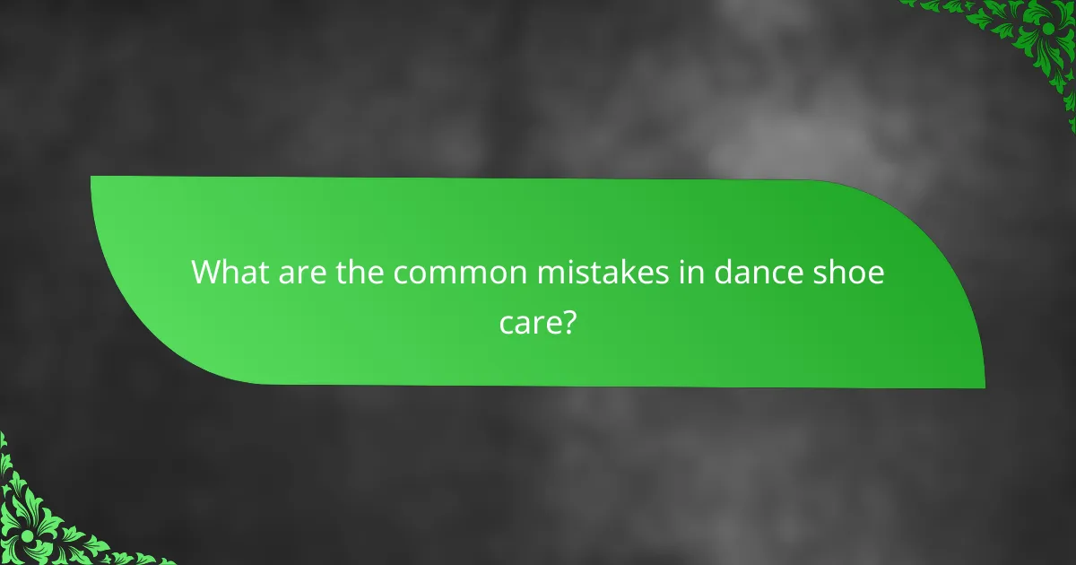 What are the common mistakes in dance shoe care?