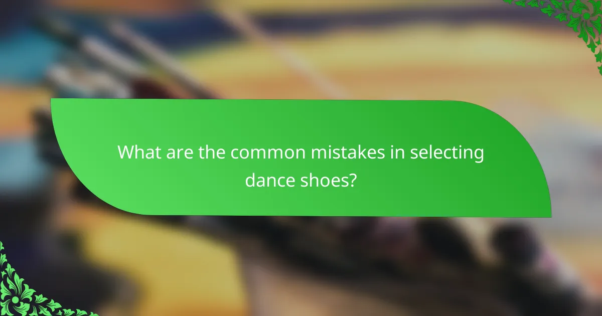 What are the common mistakes in selecting dance shoes?