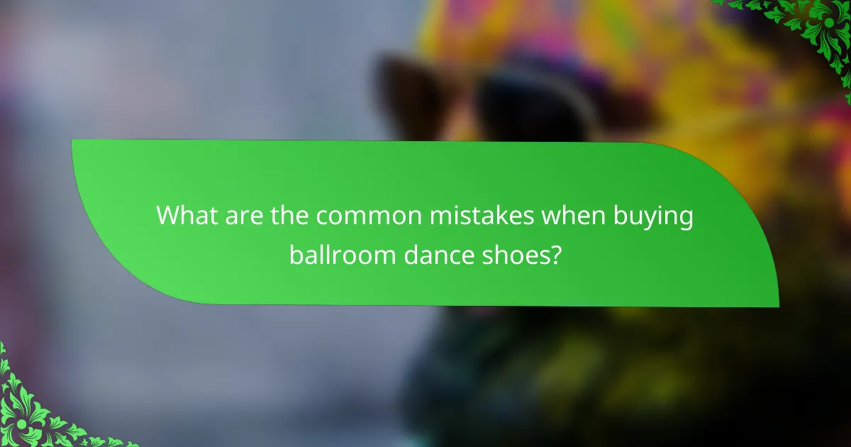 What are the common mistakes when buying ballroom dance shoes?