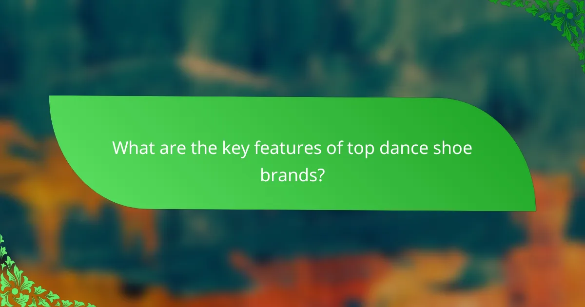 What are the key features of top dance shoe brands?