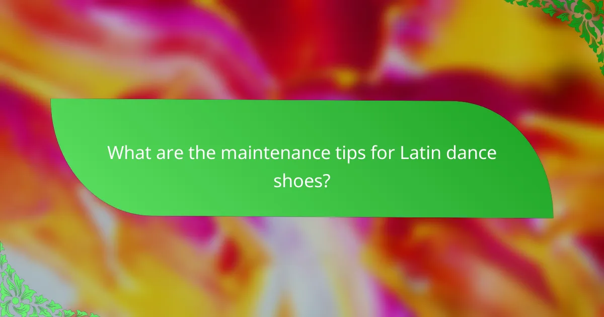What are the maintenance tips for Latin dance shoes?