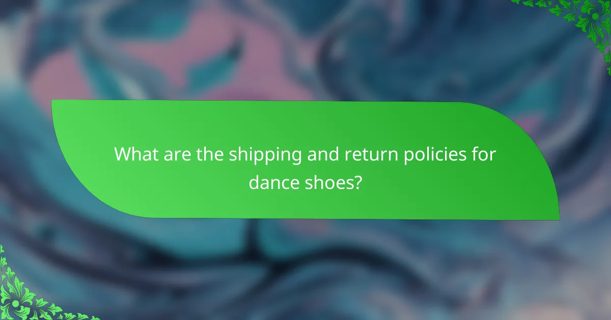 What are the shipping and return policies for dance shoes?