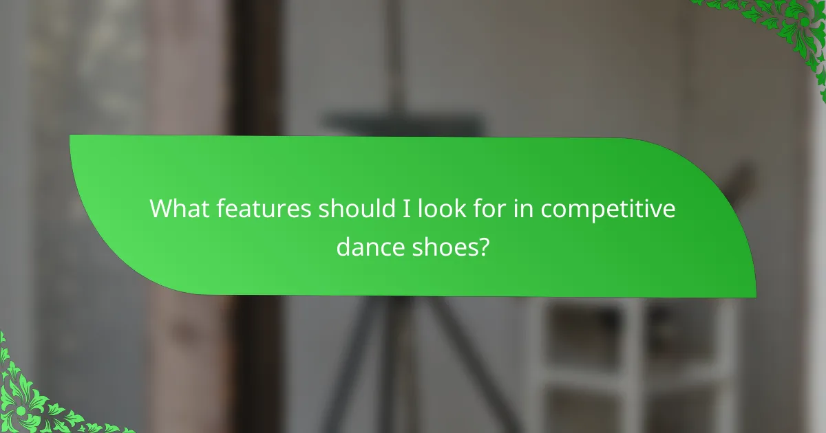 What features should I look for in competitive dance shoes?