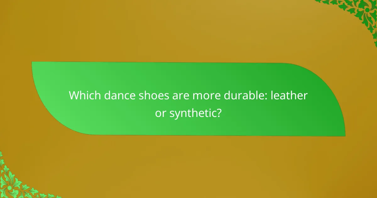 Which dance shoes are more durable: leather or synthetic?